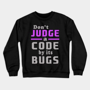 don't judge a code by its bugs Crewneck Sweatshirt